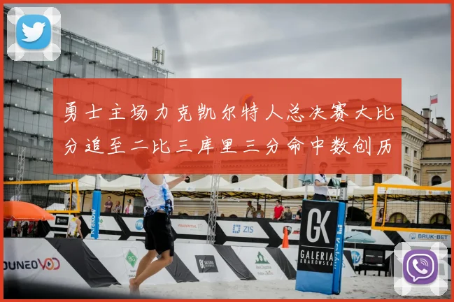 勇士主场力克凯尔特人总决赛大比分追至二比三库里三分命中数创历史新高