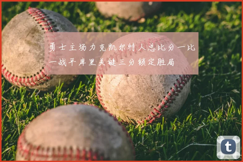 勇士主场力克凯尔特人总比分一比一战平库里关键三分锁定胜局