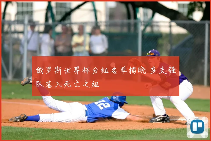 俄罗斯世界杯分组名单揭晓 多支强队落入死亡之组