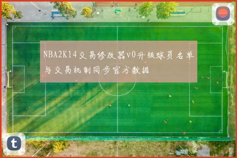 NBA2K14交易修改器v0升级球员名单与交易机制同步官方数据