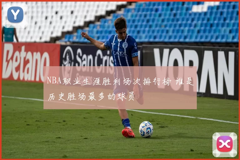 NBA职业生涯胜利场次排行榜 谁是历史胜场最多的球员